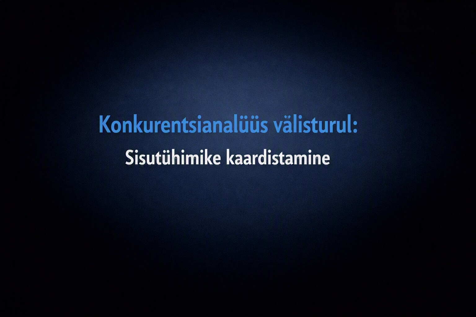 Minimalistlik tumeda taustaga kujundus, mille keskel on sinises ja valges kirjas tekst ‘Konkurentsianalüüs välisturul: Sisutühimike kaardistamine’. Professionaalne ja rahulik visuaal, mis sümboliseerib strateegilist turu‑ ja sisuanalüüsi.